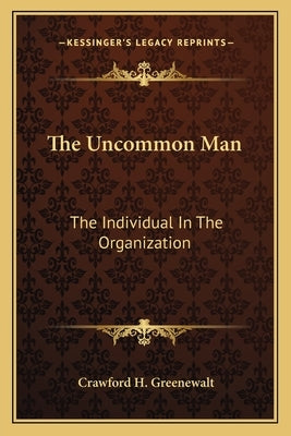 The Uncommon Man: The Individual in the Organization by Greenewalt, Crawford H., Jr.