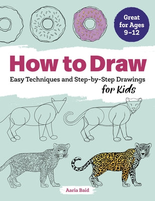 How to Draw: Easy Techniques and Step-By-Step Drawings for Kids by Baid, Aaria