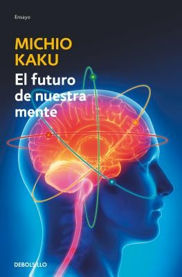 El Futuro de Nuestra Mente: El Reto Cientifico Para Entender, Mejorar Y Fortalecer Nuestra Mente / The Future of the Mind by Kaku, Michio