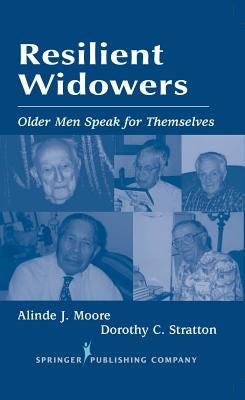 Resilient Widowers: Older Men Speak for Themselves by Moore, Alinde