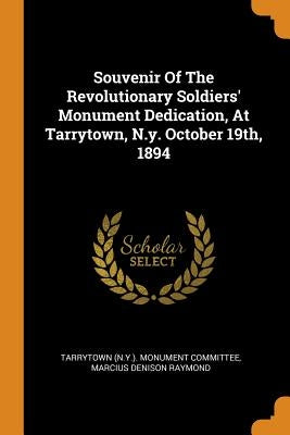 Souvenir Of The Revolutionary Soldiers' Monument Dedication, At Tarrytown, N.y. October 19th, 1894 by Tarrytown (N Y ) Monument Committee