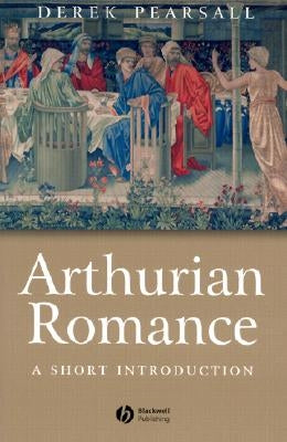 Arthurian Romance: A Short Introduction by Pearsall, Derek