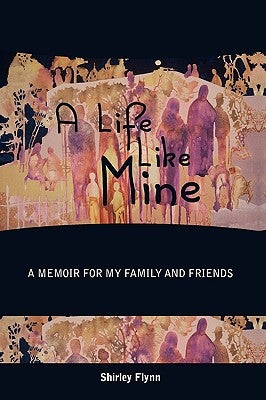 A Life Like Mine: A Memoir for My Family and Friends by Flynn, Shirley