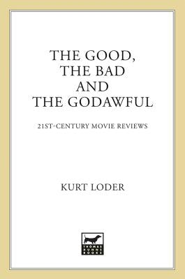 The Good, the Bad and the Godawful: 21st-Century Movie Reviews by Loder, Kurt