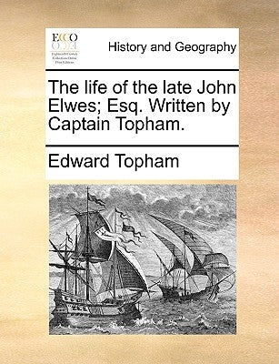 The Life of the Late John Elwes; Esq. Written by Captain Topham. by Topham, Edward