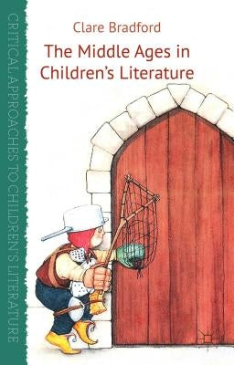 The Middle Ages in Children's Literature by Bradford, C.