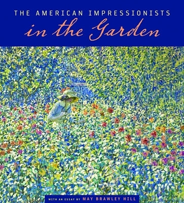 The American Impressionists in the Garden by Hill, May Brawley