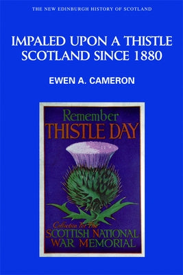 Impaled Upon a Thistle: Scotland Since 1880 by A. Cameron, Ewen