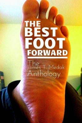 The Best Foot Forward: The James T. Medak Anthology by Medak, James T.