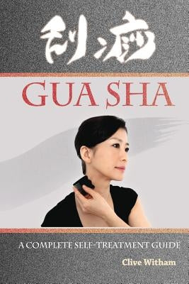 Gua Sha: A Complete Self-treatment Guide by Witham, Clive