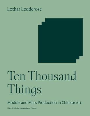 Ten Thousand Things: Module and Mass Production in Chinese Art by Ledderose, Lothar