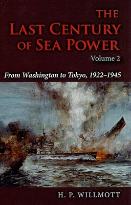 The Last Century of Sea Power, Volume 2: From Washington to Tokyo, 1922a 1945 by Willmott, H. P.
