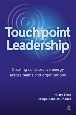 Touchpoint Leadership: Creating Collaborative Energy Across Teams and Organizations by Lines, Hilary