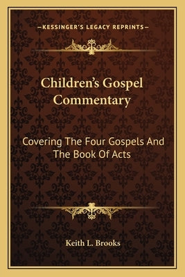Children's Gospel Commentary: Covering The Four Gospels And The Book Of Acts by Brooks, Keith L.