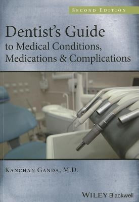 Dentist's Guide to Medical Conditions, Medications and Complications by Ganda, Kanchan
