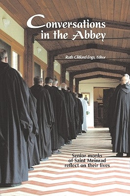Conversations in the Abbey: Senior Monks of Saint Meinrad Reflect on Their Lives by Engs, Ruth Clifford