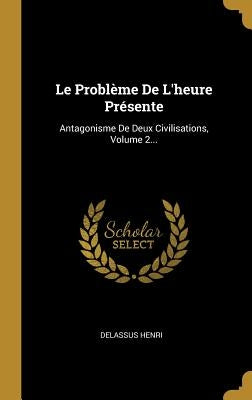 Le Problème De L'heure Présente: Antagonisme De Deux Civilisations, Volume 2... by Henri, Delassus