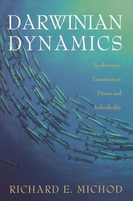 Darwinian Dynamics: Evolutionary Transitions in Fitness and Individuality by Michod, Richard E.