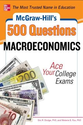 McGraw-Hill's 500 Macroeconomics Questions: Ace Your College Exams: 3 Reading Tests + 3 Writing Tests + 3 Mathematics Tests by Dodge, Eric