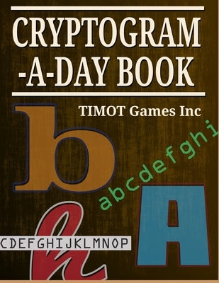 Cryptogram a Day Book: Fun Problem Solving Puzzles for Anyone Who Loves Crytograms by Games Inc, Timot