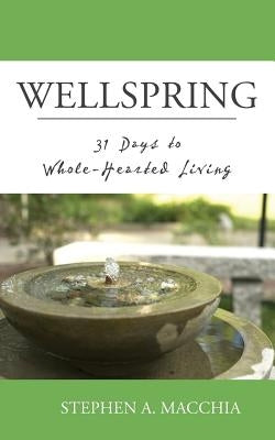 Wellspring: 31 Days to Whole-Hearted Living by Macchia, Stephen A.