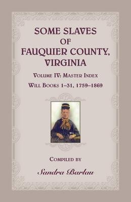 Some Slaves of Fauquier County, Virginia, Volume IV by Barlau, Sandra