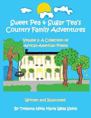 Sweet Pea & Sugar Tea's Country Family Adventures, Volume 2: A Collection of African-American Poems by Wells Smith, Tytianna N. M.