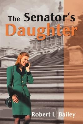 The Senator's Daughter by Bailey, Robert L.