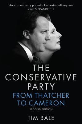Conservative Party: From Thatcher to Cameron by Bale, Tim