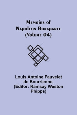 Memoirs of Napoleon Bonaparte (Volume 04) by Antoine Fauvelet De Bourrienne, Louis