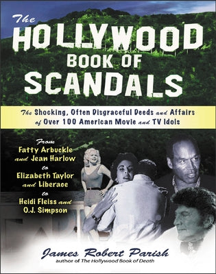 The Hollywood Book of Scandals: The Shoking, Often Disgraceful Deeds and Affairs of More Than 100 American Movie and TV Idols by Parish, James