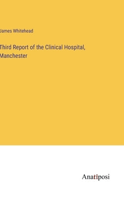 Third Report of the Clinical Hospital, Manchester by Whitehead, James