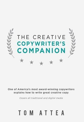 The Creative Copywriter's Companion: One of America's most award-winning copywriters explains how to write great creative copy. Covers all traditional by Attea, Tom