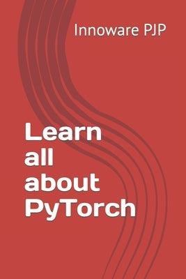 Learn all about PyTorch by Pjp, Innoware