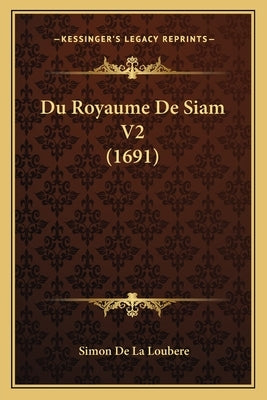 Du Royaume De Siam V2 (1691) by Loubere, Simon De La