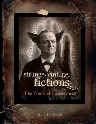 Strange Vintage Fictions: The World of HaggisVitae by Miller, Julie L.