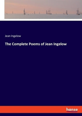 The Complete Poems of Jean Ingelow by Ingelow, Jean