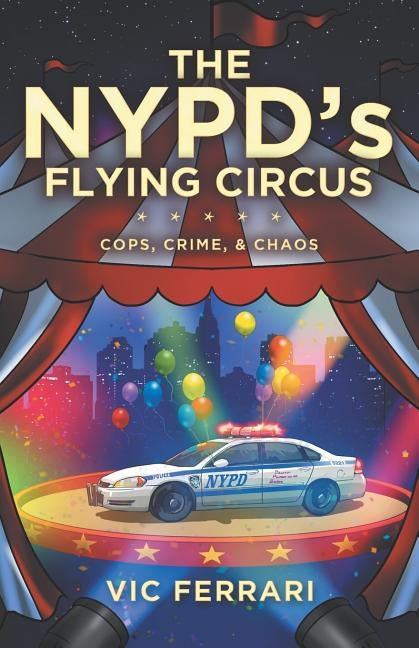The NYPD's Flying Circus: Cops, Crime & Chaos by Ferrari, Vic