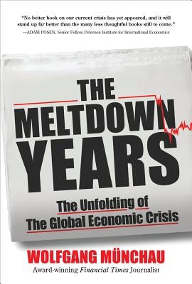 The Meltdown Years: The Unfolding of the Global Economic Crisis by Munchau, Wolfgang