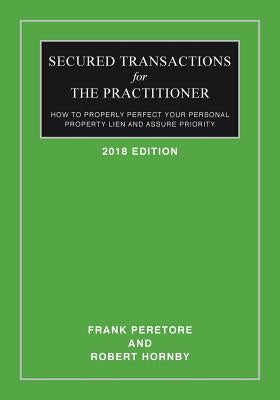 Secured Transactions For The Practitioner: How to Properly Perfect Your Personal Property Lien And Assure Priority (Updated as of October 2017) by Hornby, Robert