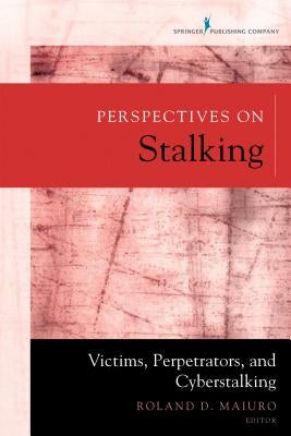 Perspectives on Stalking: Victims, Perpetrators, and Cyberstalking by Maiuro, Roland D.