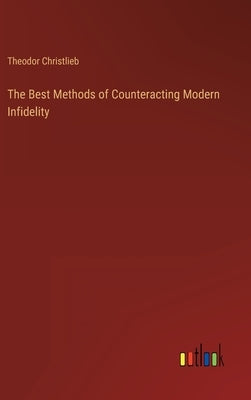 The Best Methods of Counteracting Modern Infidelity by Christlieb, Theodor