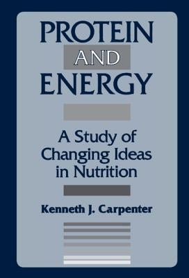 Protein and Energy: A Study of Changing Ideas in Nutrition by Carpenter, Kenneth