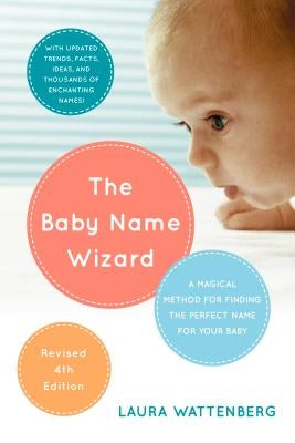 The Baby Name Wizard, 2019 Revised 4th Edition: A Magical Method for Finding the Perfect Name for Your Baby by Wattenberg, Laura