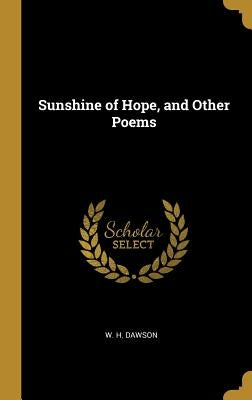 Sunshine of Hope, and Other Poems by Dawson, W. H.