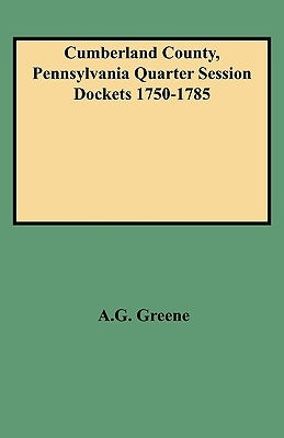 Cumberland County, Pennsylvania Quarter Session Dockets 1750-1785 by Pennsylvania