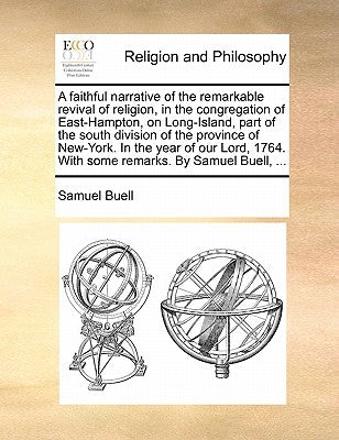 A Faithful Narrative of the Remarkable Revival of Religion, in the Congregation of East-Hampton, on Long-Island, Part of the South Division of the Pro by Buell, Samuel