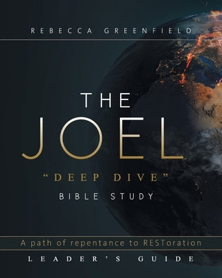 THE JOEL deep dive BIBLE STUDY: A path of repentance to RESToration LEADER'S GUIDE by Greenfield, Rebecca