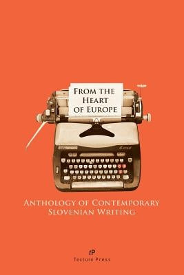 From the Heart of Europe: Anthology of Contemporary Slovenian Writing by Flisar, Evald