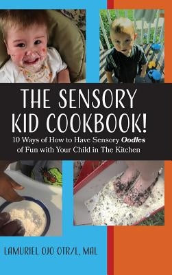 The Sensory KID Cookbook!: 10 Ways of How to Have Sensory Oodles of Fun with Your Child in The Kitchen by Ojo, Lamuriel